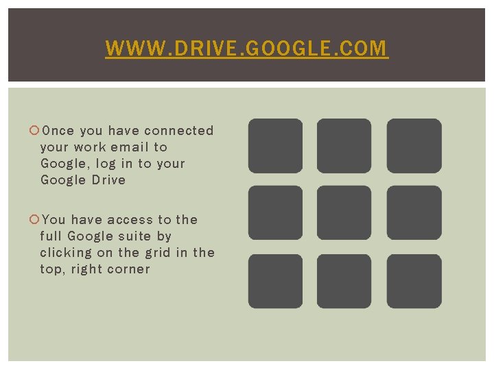 WWW. DRIVE. GOOGLE. COM Once you have connected your work email to Google, log