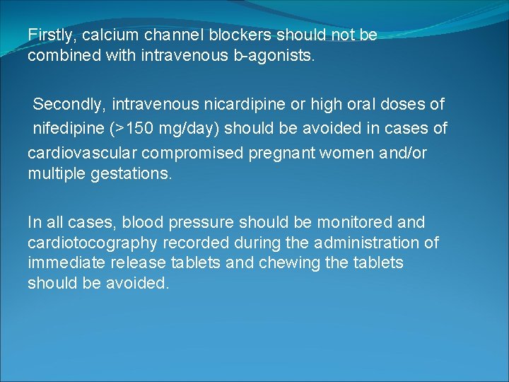 Firstly, calcium channel blockers should not be combined with intravenous b-agonists. Secondly, intravenous nicardipine