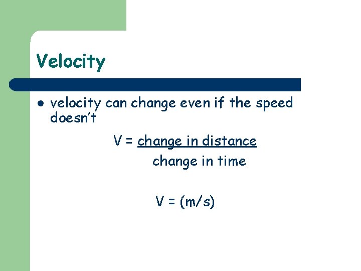 Velocity l velocity can change even if the speed doesn’t V = change in