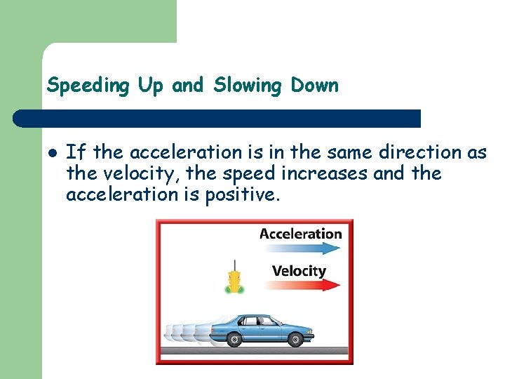 Speeding Up and Slowing Down l If the acceleration is in the same direction