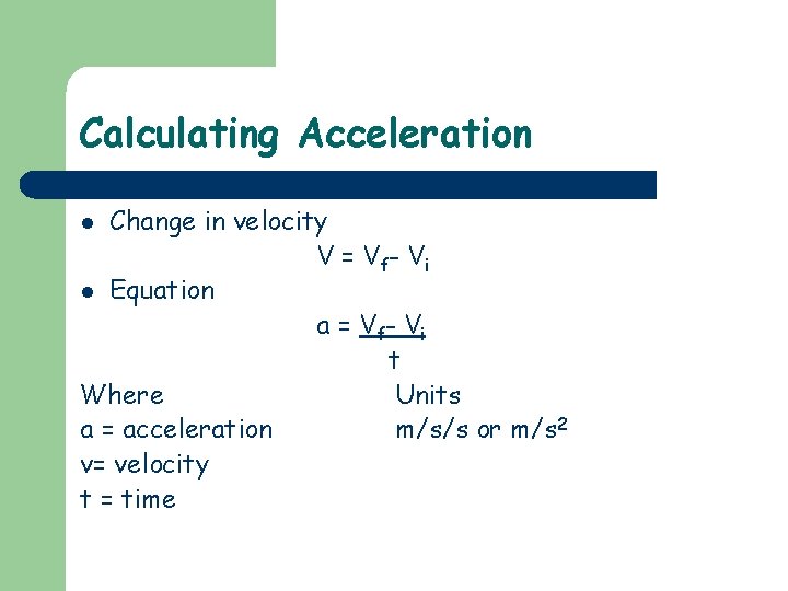 Calculating Acceleration Change in velocity V = V f- V i l Equation a