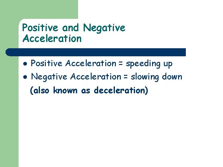 Positive and Negative Acceleration l Positive Acceleration = speeding up l Negative Acceleration =