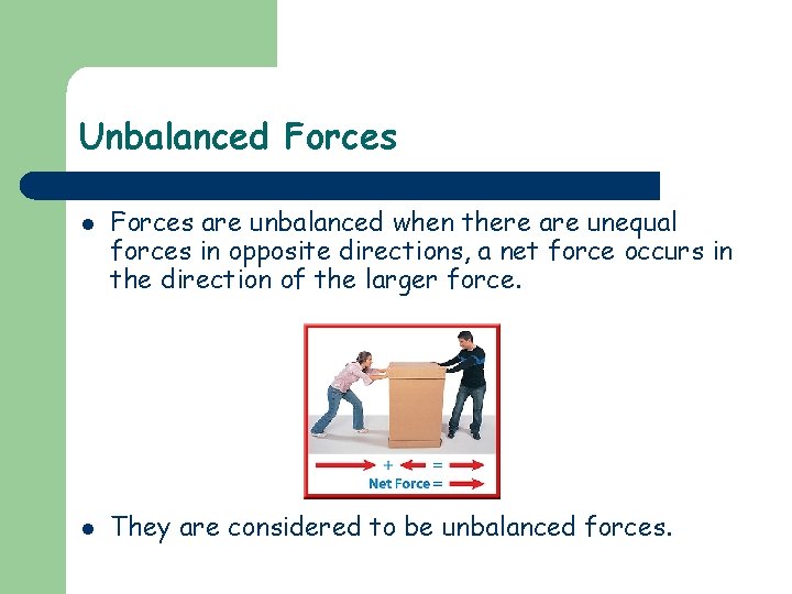 Unbalanced Forces l l Forces are unbalanced when there are unequal forces in opposite