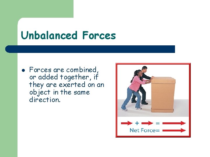 Unbalanced Forces l Forces are combined, or added together, if they are exerted on