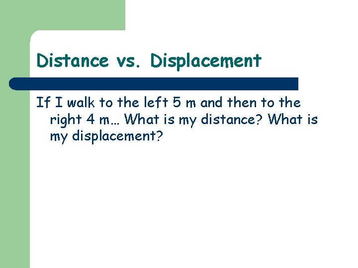 Distance vs. Displacement If I walk to the left 5 m and then to