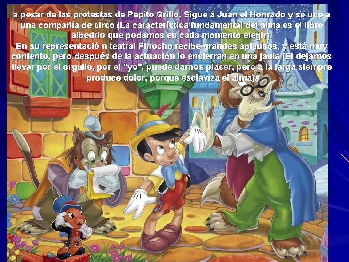 a pesar de las protestas de Pepito Grillo. Sigue a Juan el Honrado y