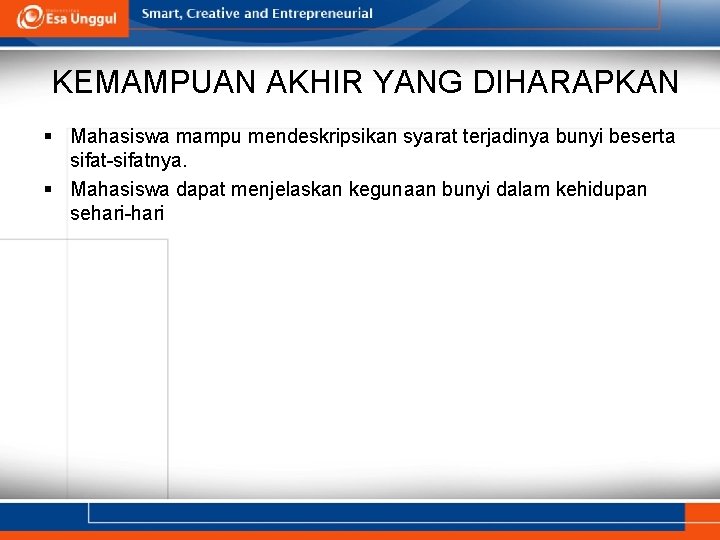 KEMAMPUAN AKHIR YANG DIHARAPKAN § Mahasiswa mampu mendeskripsikan syarat terjadinya bunyi beserta sifat-sifatnya. §