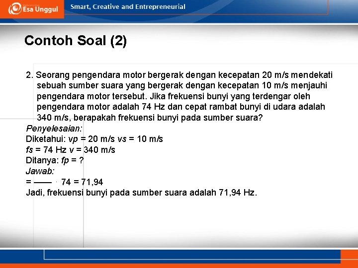 Contoh Soal (2) 2. Seorang pengendara motor bergerak dengan kecepatan 20 m/s mendekati sebuah