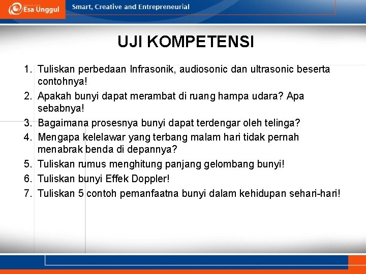 UJI KOMPETENSI 1. Tuliskan perbedaan Infrasonik, audiosonic dan ultrasonic beserta contohnya! 2. Apakah bunyi