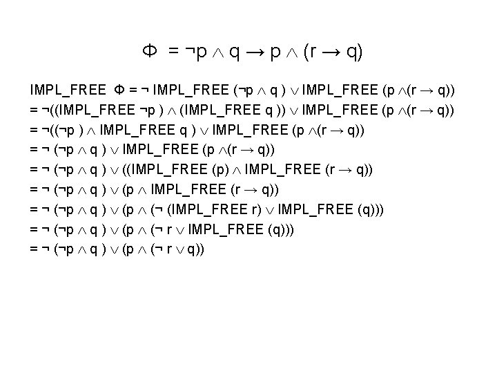 Φ = ¬p q → p (r → q) IMPL_FREE Φ = ¬ IMPL_FREE