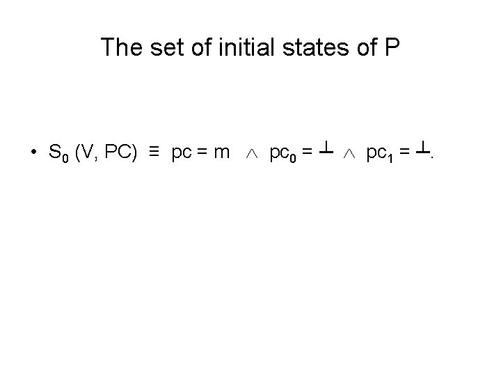 The set of initial states of P • S 0 (V, PC) ≡ pc