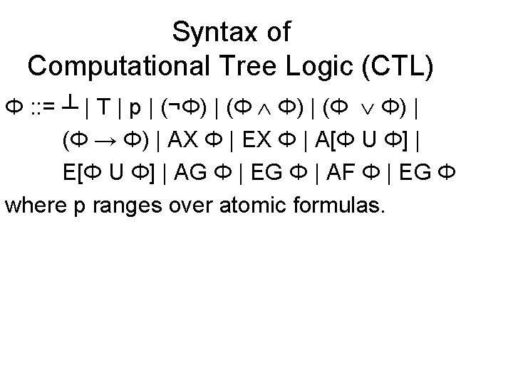 Syntax of Computational Tree Logic (CTL) Φ : : = ┴ | T |