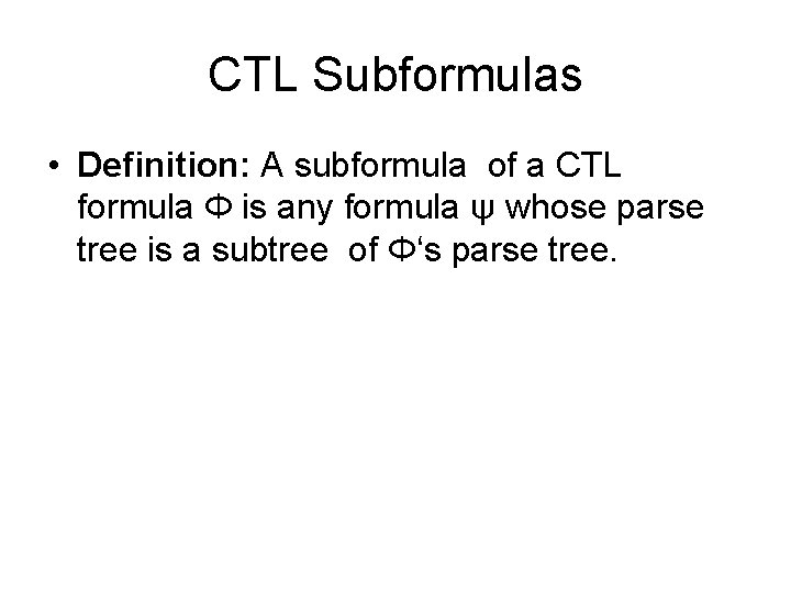 CTL Subformulas • Definition: A subformula of a CTL formula Φ is any formula