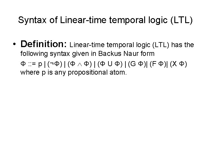 Syntax of Linear-time temporal logic (LTL) • Definition: Linear-time temporal logic (LTL) has the
