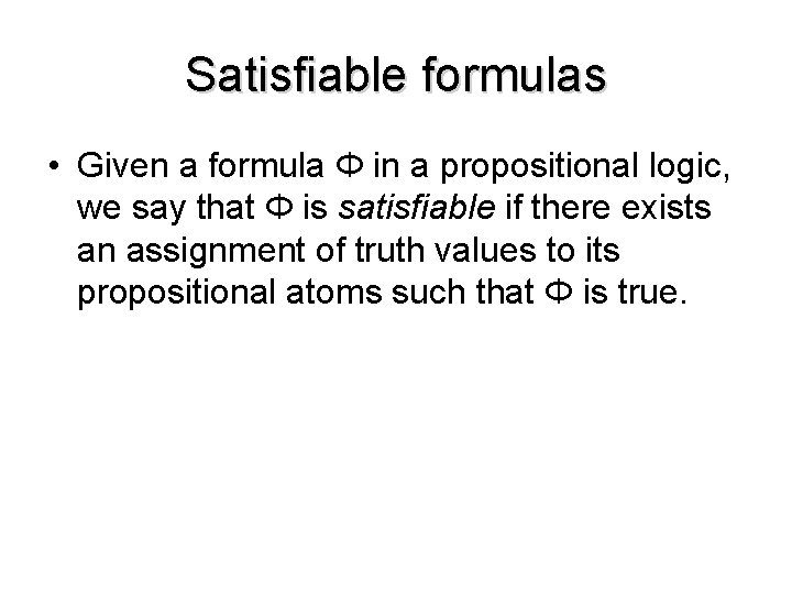 Satisfiable formulas • Given a formula Φ in a propositional logic, we say that