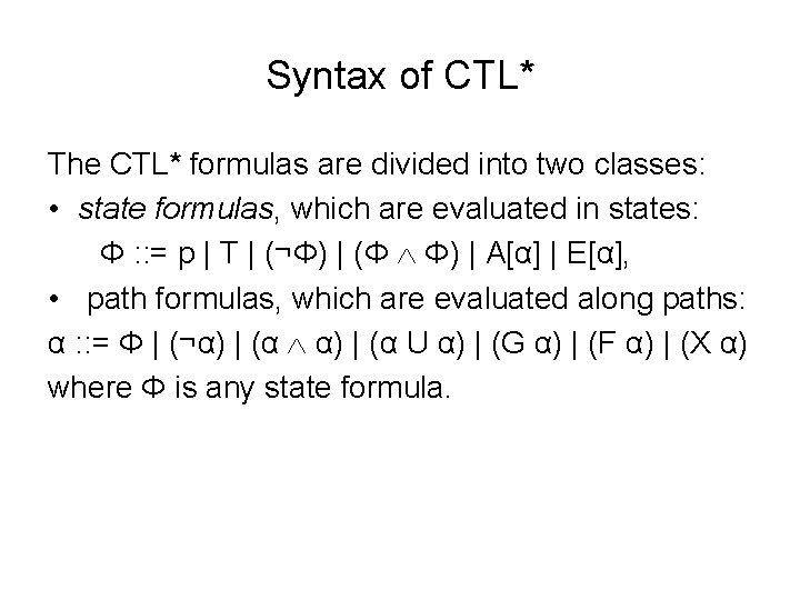 Syntax of CTL* The CTL* formulas are divided into two classes: • state formulas,