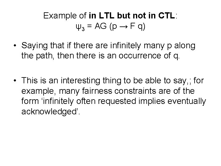 Example of in LTL but not in CTL: ψ3 = AG (p → F