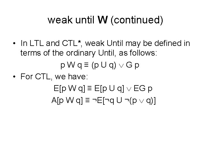 weak until W (continued) • In LTL and CTL*, weak Until may be defined