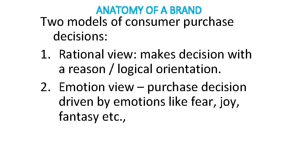 ANATOMY OF A BRAND Two models of consumer purchase decisions: 1. Rational view: makes