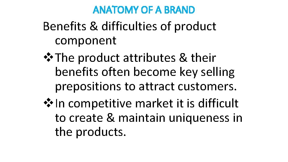ANATOMY OF A BRAND Benefits & difficulties of product component v. The product attributes