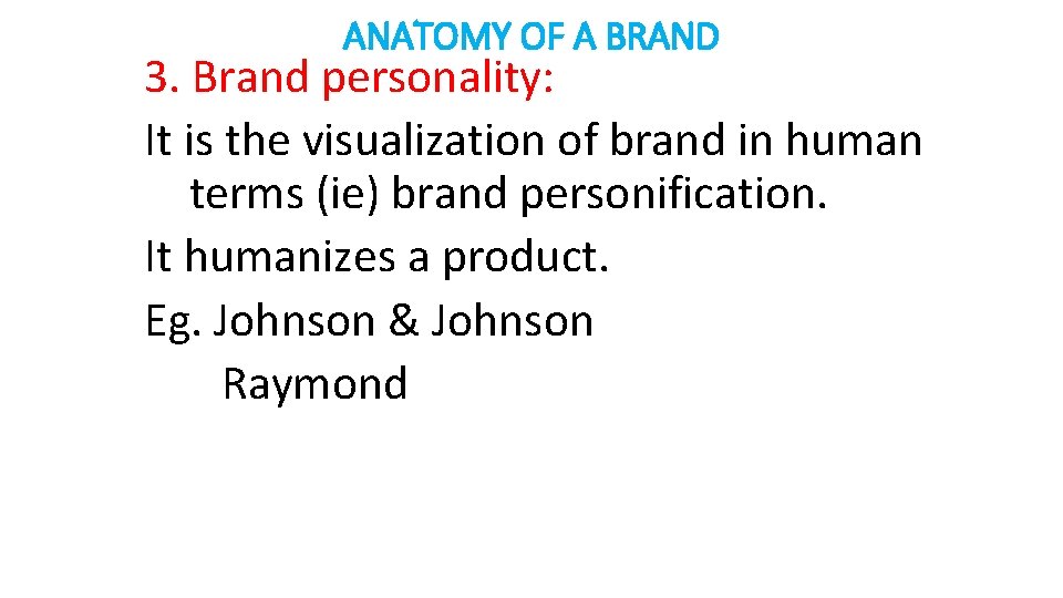 ANATOMY OF A BRAND 3. Brand personality: It is the visualization of brand in