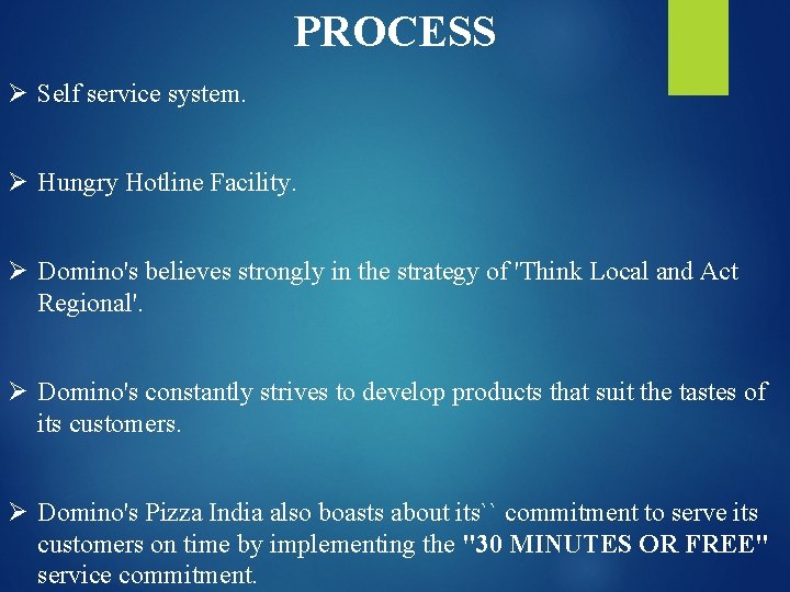PROCESS Ø Self service system. Ø Hungry Hotline Facility. Ø Domino's believes strongly in