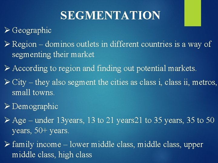 SEGMENTATION Ø Geographic Ø Region – dominos outlets in different countries is a way