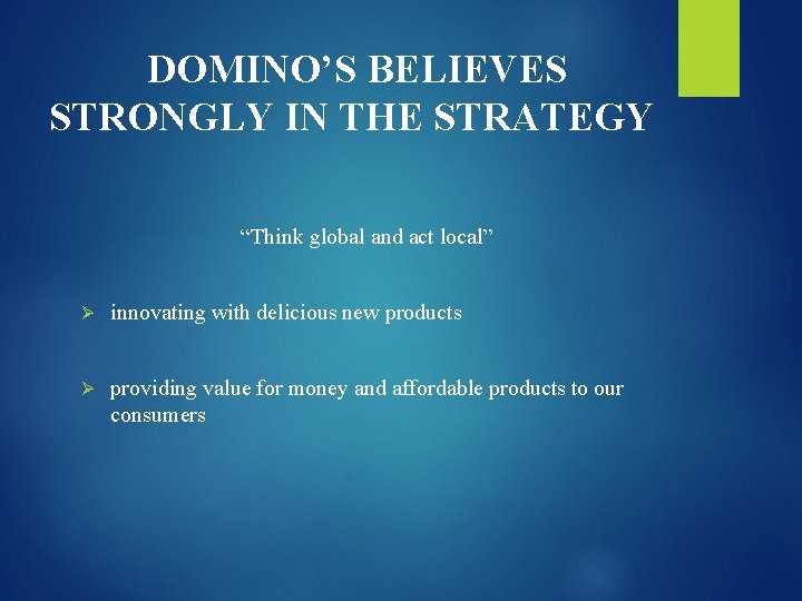 DOMINO’S BELIEVES STRONGLY IN THE STRATEGY “Think global and act local” Ø innovating with