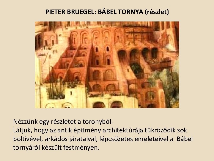 PIETER BRUEGEL: BÁBEL TORNYA (részlet) Nézzünk egy részletet a toronyból. Látjuk, hogy az antik