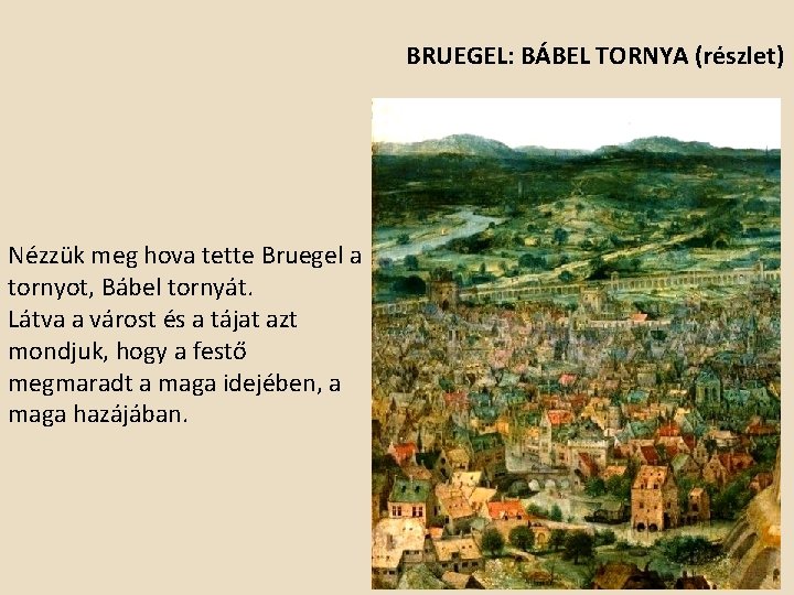 BRUEGEL: BÁBEL TORNYA (részlet) Nézzük meg hova tette Bruegel a tornyot, Bábel tornyát. Látva