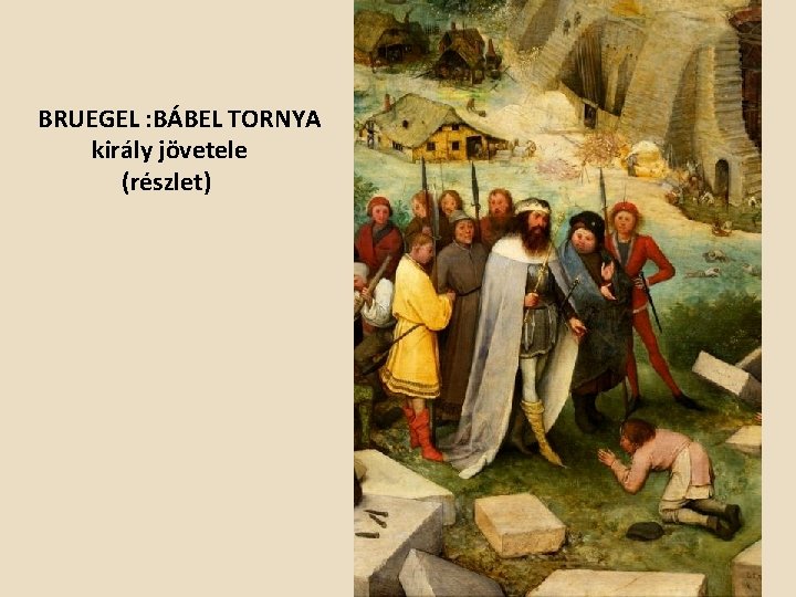 BRUEGEL : BÁBEL TORNYA király jövetele (részlet) 