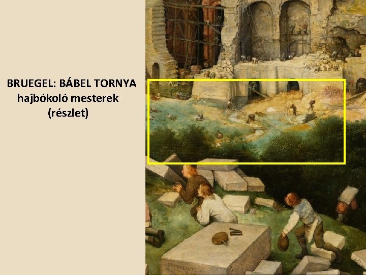 BRUEGEL: BÁBEL TORNYA hajbókoló mesterek (részlet) 