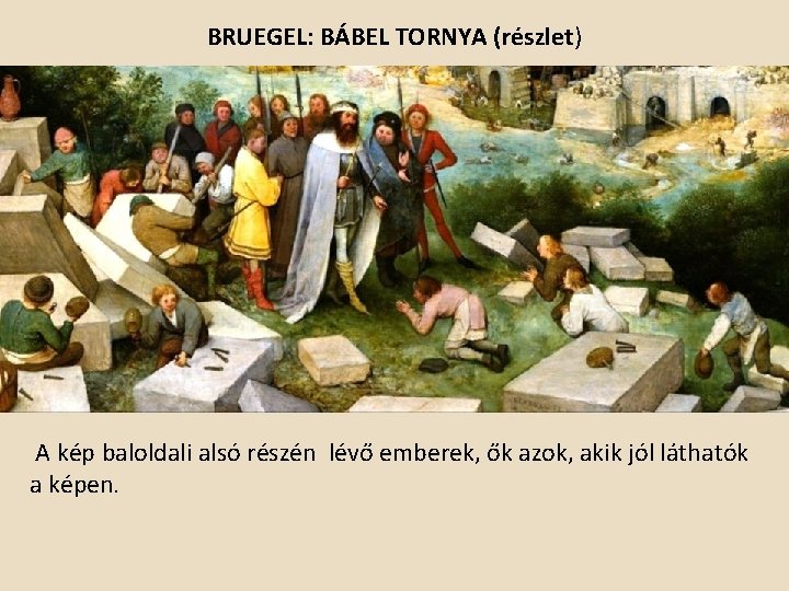 BRUEGEL: BÁBEL TORNYA (részlet) A kép baloldali alsó részén lévő emberek, ők azok, akik