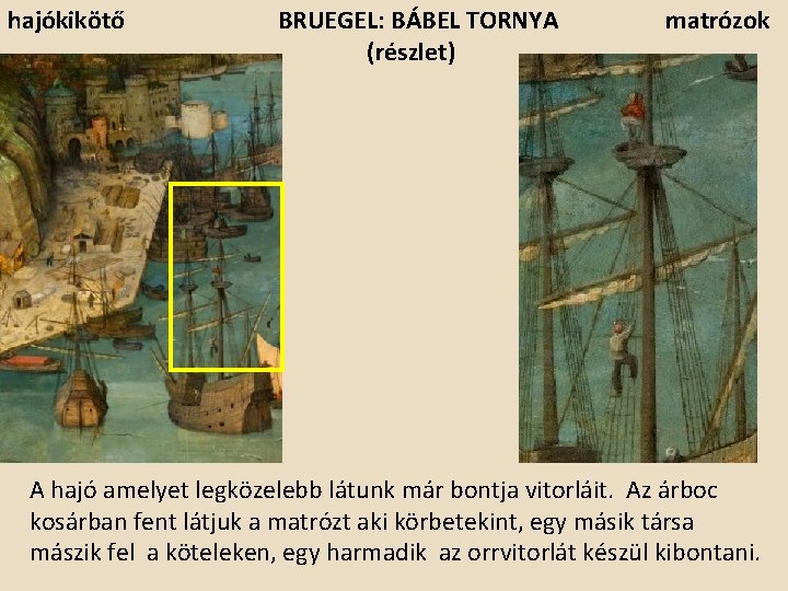 hajókikötő BRUEGEL: BÁBEL TORNYA (részlet) matrózok A hajó amelyet legközelebb látunk már bontja vitorláit.