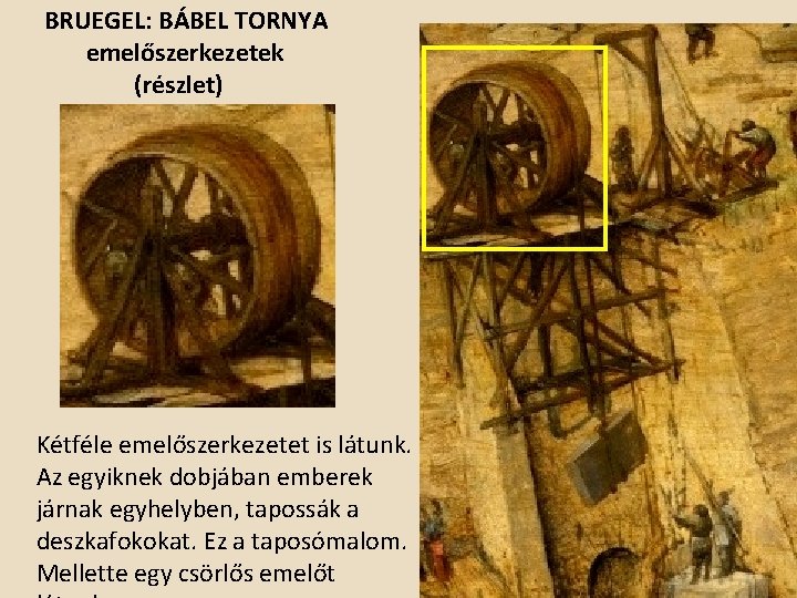 BRUEGEL: BÁBEL TORNYA emelőszerkezetek (részlet) Kétféle emelőszerkezetet is látunk. Az egyiknek dobjában emberek járnak