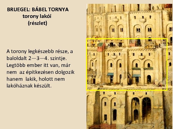 BRUEGEL: BÁBEL TORNYA torony lakói (részlet) A torony legkészebb része, a baloldalt 2— 3—