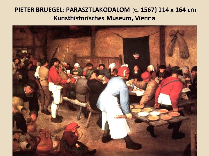 PIETER BRUEGEL: PARASZTLAKODALOM (c. 1567) 114 x 164 cm Kunsthistorisches Museum, Vienna 