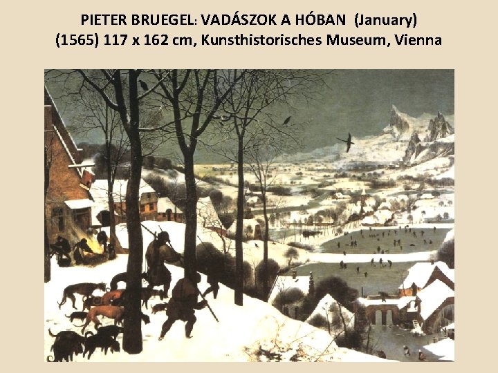 PIETER BRUEGEL: VADÁSZOK A HÓBAN (January) (1565) 117 x 162 cm, Kunsthistorisches Museum, Vienna