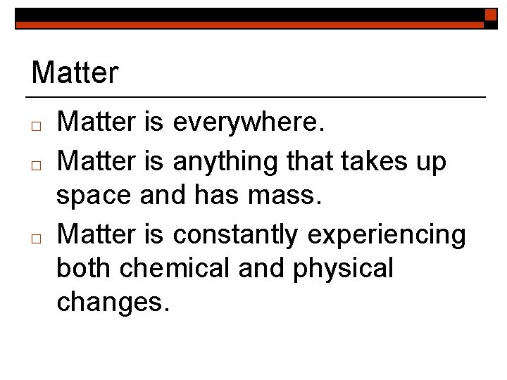 Matter □ □ □ Matter is everywhere. Matter is anything that takes up space