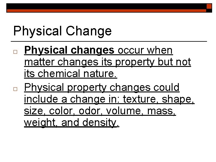 Physical Change □ □ Physical changes occur when matter changes its property but not