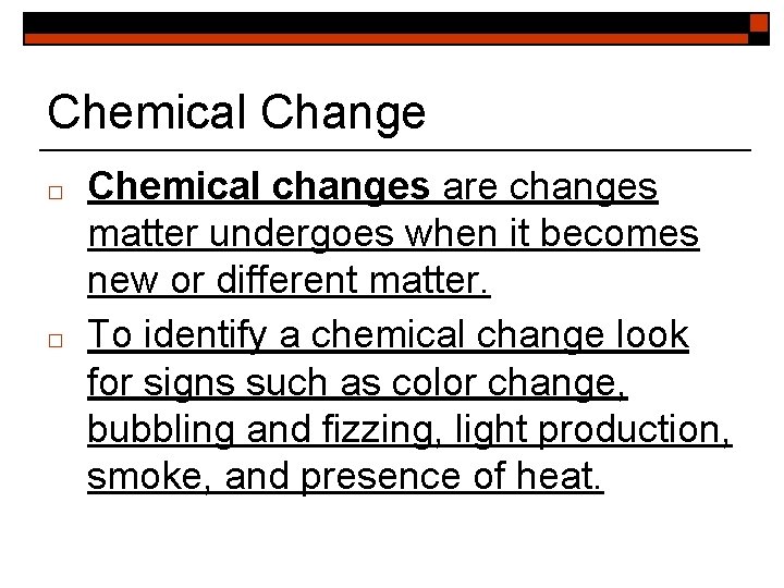 Chemical Change □ □ Chemical changes are changes matter undergoes when it becomes new