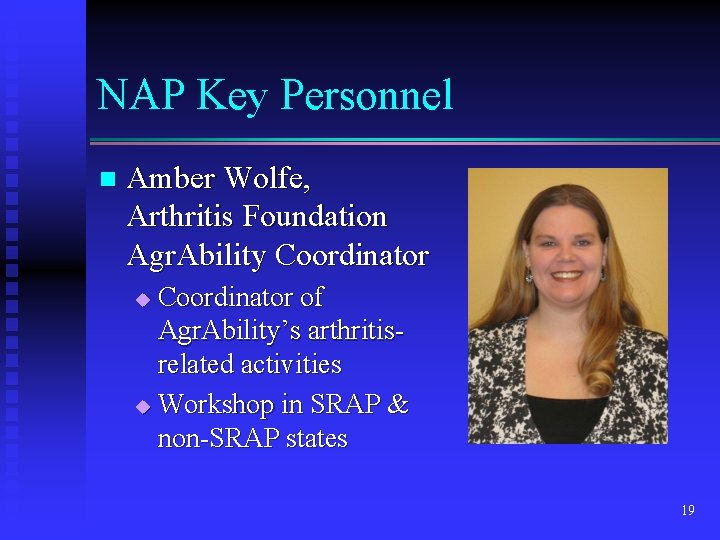 NAP Key Personnel n Amber Wolfe, Arthritis Foundation Agr. Ability Coordinator of Agr. Ability’s