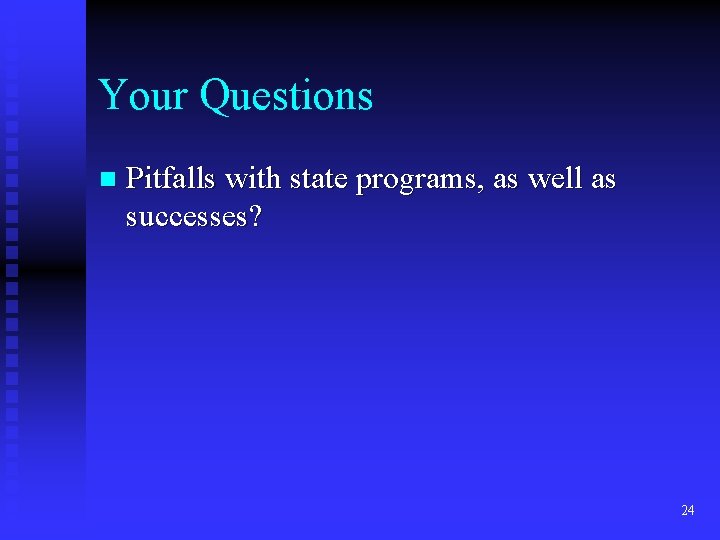 Your Questions n Pitfalls with state programs, as well as successes? 24 