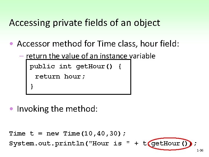 Accessing private fields of an object • Accessor method for Time class, hour field: Accessing private fields of an object • Accessor method for Time class, hour field: