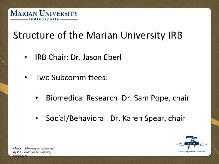 Structure of the Marian University IRB • IRB Chair: Dr. Jason Eberl • Two