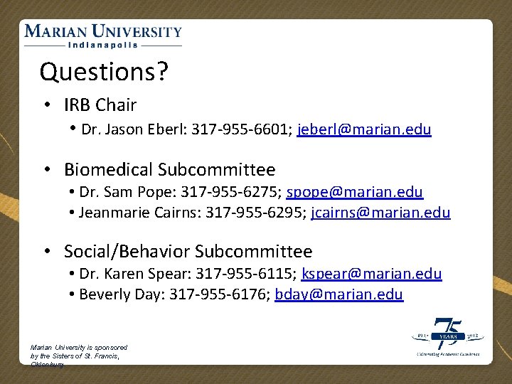 Questions? • IRB Chair • Dr. Jason Eberl: 317 -955 -6601; jeberl@marian. edu •