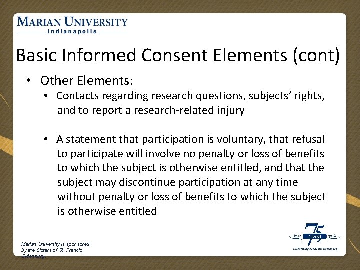 Basic Informed Consent Elements (cont) • Other Elements: • Contacts regarding research questions, subjects’