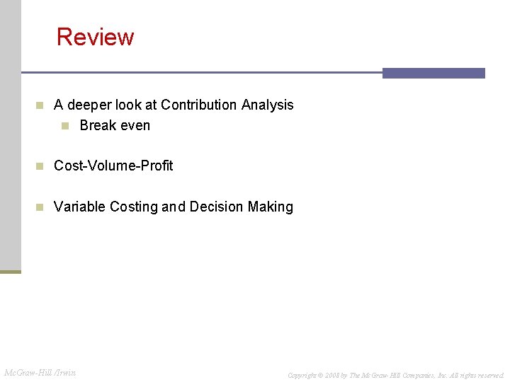 Review n A deeper look at Contribution Analysis n Break even n Cost-Volume-Profit n