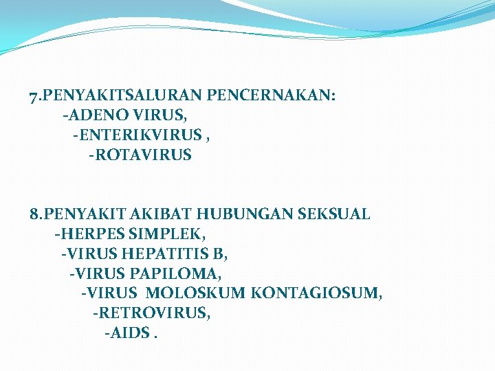 7. PENYAKITSALURAN PENCERNAKAN: -ADENO VIRUS, -ENTERIKVIRUS , -ROTAVIRUS 8. PENYAKIT AKIBAT HUBUNGAN SEKSUAL -HERPES