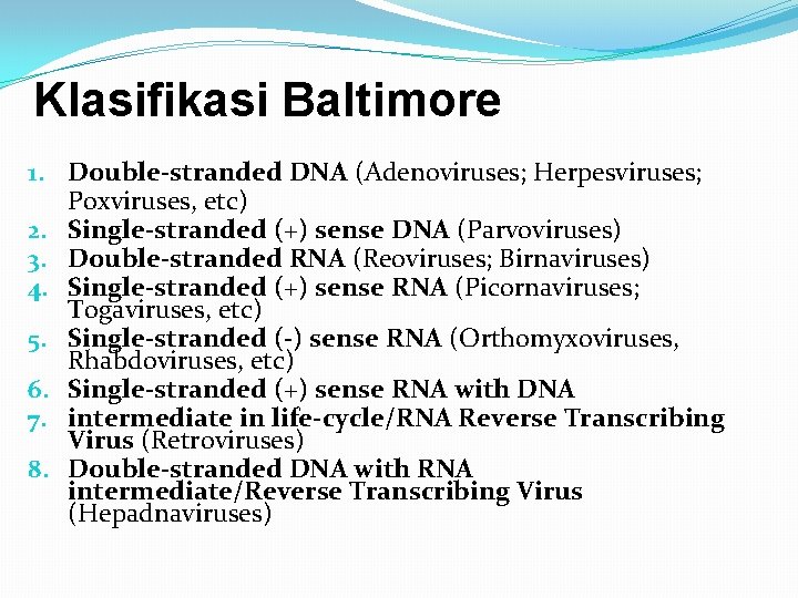 Klasifikasi Baltimore 1. Double-stranded DNA (Adenoviruses; Herpesviruses; Poxviruses, etc) 2. Single-stranded (+) sense DNA